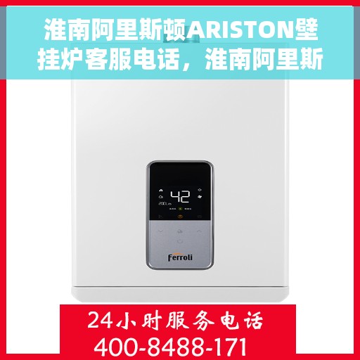 淮南阿里斯顿ARISTON壁挂炉客服电话，淮南阿里斯顿ARISTON壁挂炉客服热线及售后服务支持指南