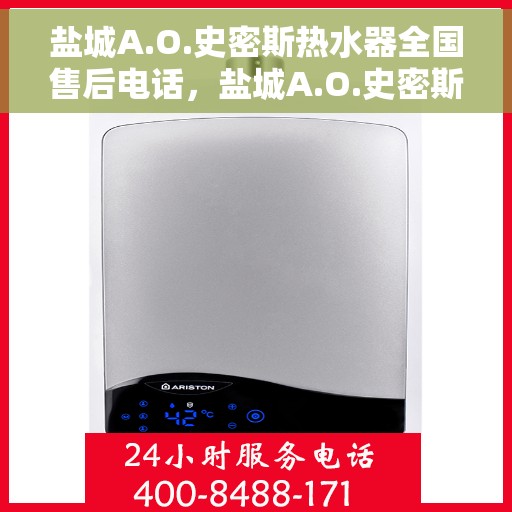 盐城A.O.史密斯热水器全国售后电话，盐城A.O.史密斯热水器售后全国服务热线及电话全解析