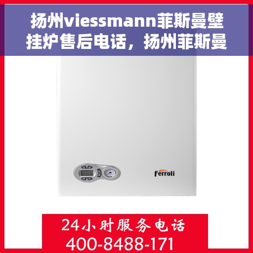 扬州viessmann菲斯曼壁挂炉售后电话，扬州菲斯曼壁挂炉售后服务中心联系电话服务指南