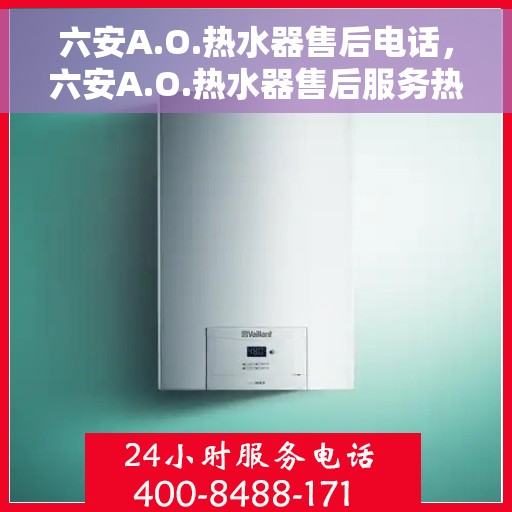六安A.O.热水器售后电话，六安A.O.热水器售后服务热线及电话一览