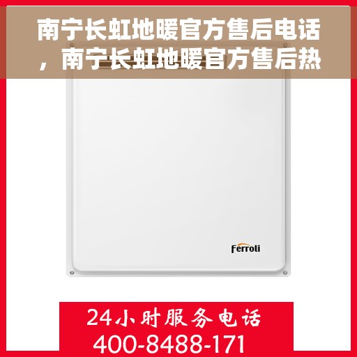 南宁长虹地暖官方售后电话，南宁长虹地暖官方售后热线及维修服务指南