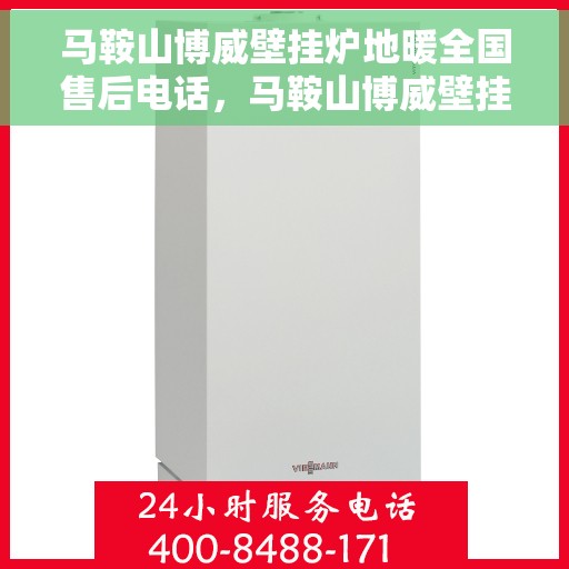 马鞍山博威壁挂炉地暖全国售后电话，马鞍山博威壁挂炉地暖全国售后服务热线及联系方式