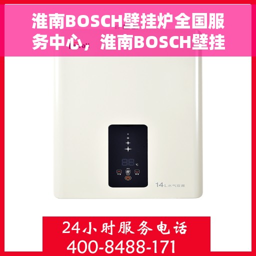 淮南BOSCH壁挂炉全国服务中心，淮南BOSCH壁挂炉全国服务中心，专业维修与一站式服务体验