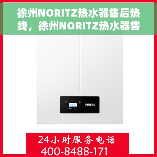 徐州NORITZ热水器售后热线，徐州NORITZ热水器售后服务热线及维修指南