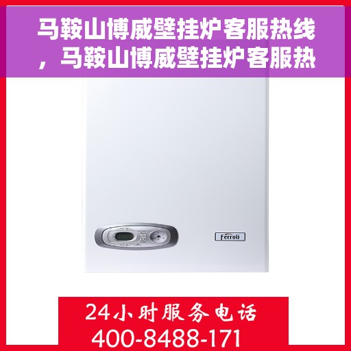 马鞍山博威壁挂炉客服热线，马鞍山博威壁挂炉客服热线，专业解答，贴心服务