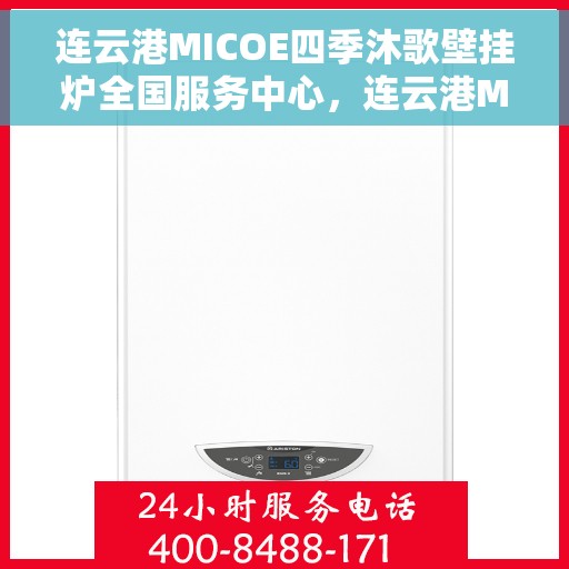 连云港MICOE四季沐歌壁挂炉全国服务中心，连云港MICOE四季沐歌壁挂炉全国售后服务中心，专业品质，四季无忧