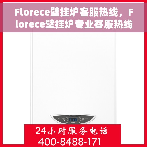 Florece壁挂炉客服热线，Florece壁挂炉专业客服热线，为您提供全方位服务支持