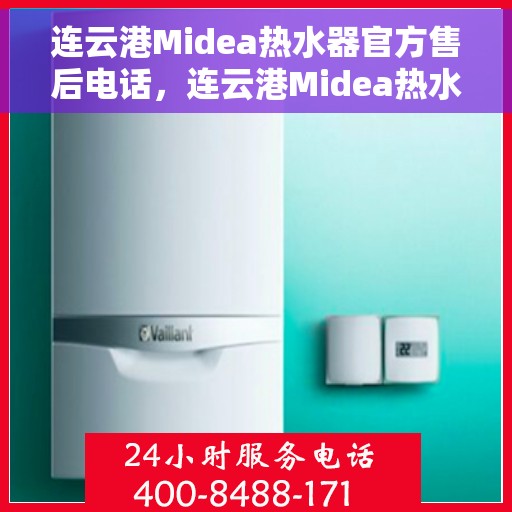 连云港Midea热水器官方售后电话，连云港Midea热水器售后服务中心联系电话