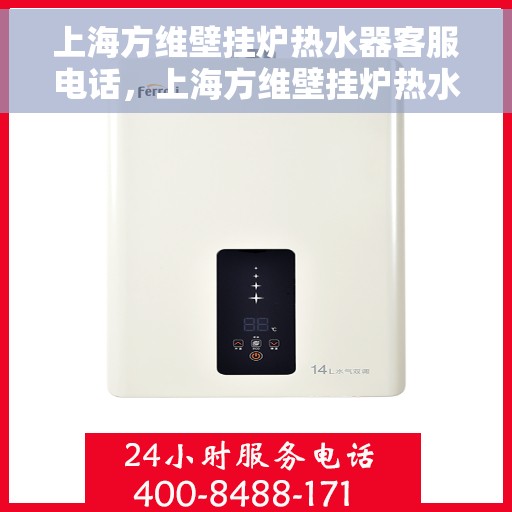 上海方维壁挂炉热水器客服电话，上海方维壁挂炉热水器客服热线及咨询专线