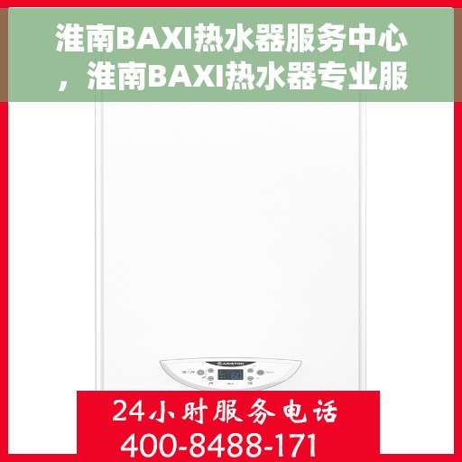淮南BAXI热水器服务中心，淮南BAXI热水器专业服务中心，专注维修，温暖您的家