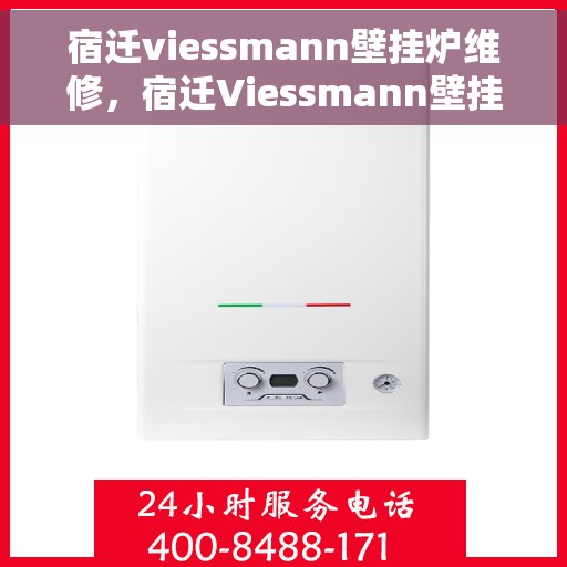 宿迁viessmann壁挂炉维修，宿迁Viessmann壁挂炉专业维修与保养服务