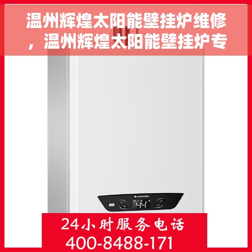 温州辉煌太阳能壁挂炉维修，温州辉煌太阳能壁挂炉专业维修服务