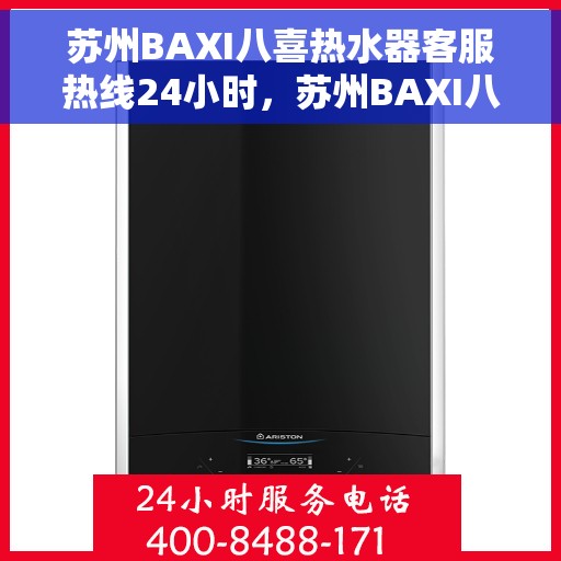 苏州BAXI八喜热水器客服热线24小时，苏州BAXI八喜热水器全天候客服热线，温暖服务不打烊