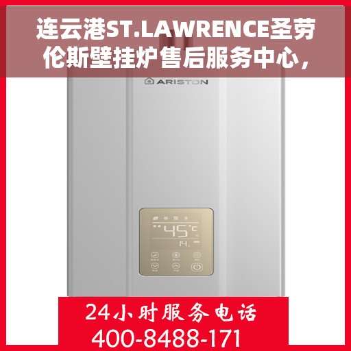 连云港ST.LAWRENCE圣劳伦斯壁挂炉售后服务中心，连云港ST.LAWRENCE圣劳伦斯壁挂炉售后服务中心，专业维修与贴心服务