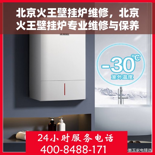 北京火王壁挂炉维修，北京火王壁挂炉专业维修与保养指南