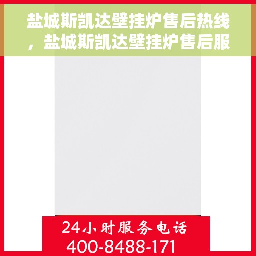 盐城斯凯达壁挂炉售后热线，盐城斯凯达壁挂炉售后服务热线，专业解决您的壁挂炉问题