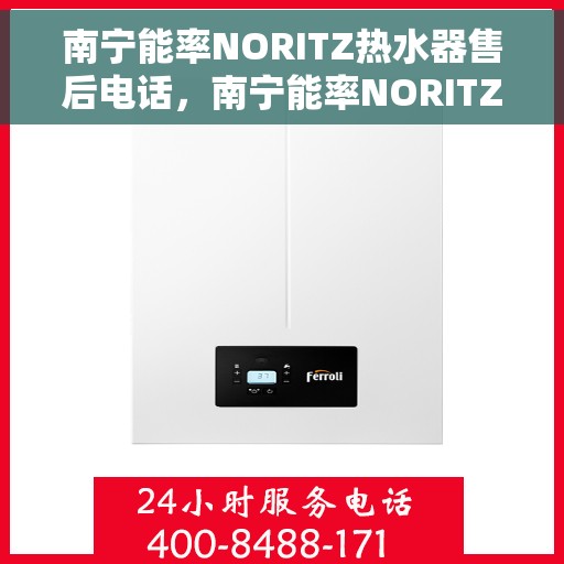 南宁能率NORITZ热水器售后电话，南宁能率NORITZ热水器售后服务热线及电话全解析