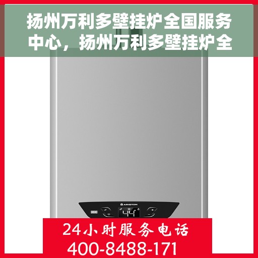 扬州万利多壁挂炉全国服务中心，扬州万利多壁挂炉全国服务中心，专业维修与优质服务并行