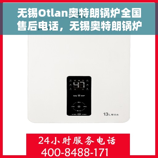 无锡Otlan奥特朗锅炉全国售后电话，无锡奥特朗锅炉全国售后热线电话服务支持中心