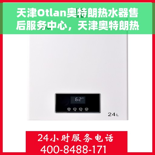 天津Otlan奥特朗热水器售后服务中心，天津奥特朗热水器售后服务中心，专业维修与优质服务