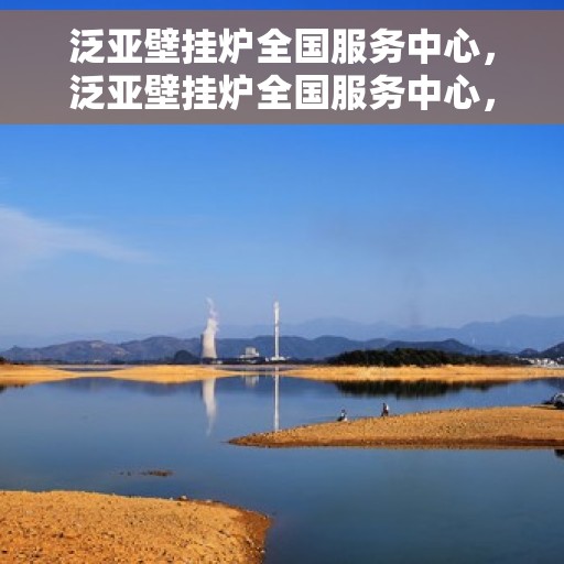 泛亚壁挂炉全国服务中心，泛亚壁挂炉全国服务中心，专业维修，贴心服务