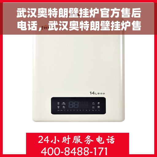 武汉奥特朗壁挂炉官方售后电话，武汉奥特朗壁挂炉售后电话官方服务热线详解