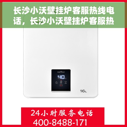 长沙小沃壁挂炉客服热线电话，长沙小沃壁挂炉客服热线全攻略，专业解答，贴心服务！