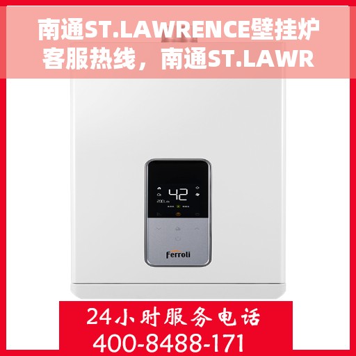 南通ST.LAWRENCE壁挂炉客服热线，南通ST.LAWRENCE壁挂炉客服热线，专业支持与解决方案的温暖通道
