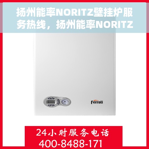 扬州能率NORITZ壁挂炉服务热线，扬州能率NORITZ壁挂炉服务热线，专业维修与安装支持