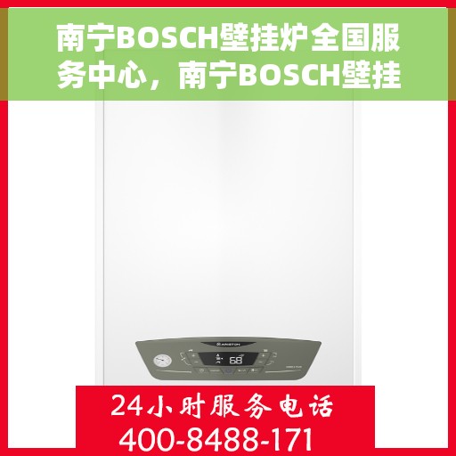 南宁BOSCH壁挂炉全国服务中心，南宁BOSCH壁挂炉全国服务中心，专业维修与优质服务一站解决