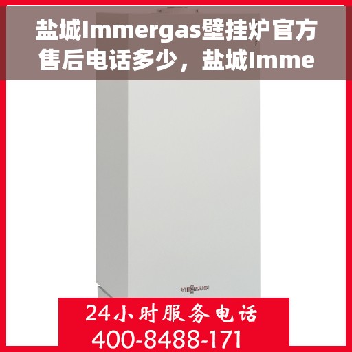盐城Immergas壁挂炉官方售后电话多少，盐城Immergas壁挂炉售后电话及维修服务指南