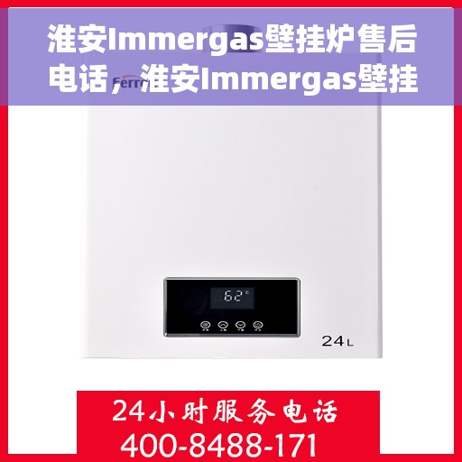 淮安Immergas壁挂炉售后电话，淮安Immergas壁挂炉售后服务热线及电话大全