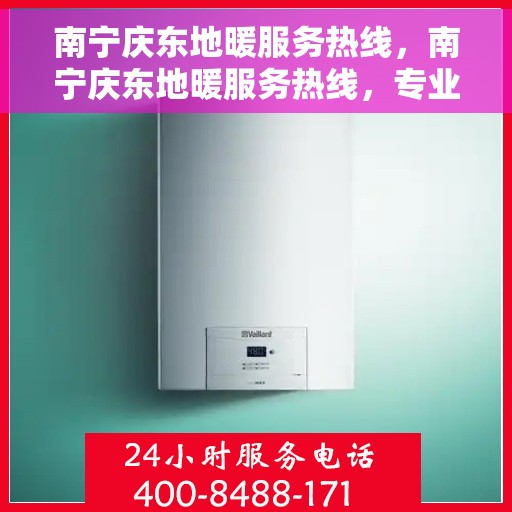 南宁庆东地暖服务热线，南宁庆东地暖服务热线，专业温暖，一触即达