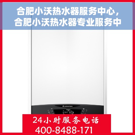 合肥小沃热水器服务中心，合肥小沃热水器专业服务中心，高效维修与优质服务之选