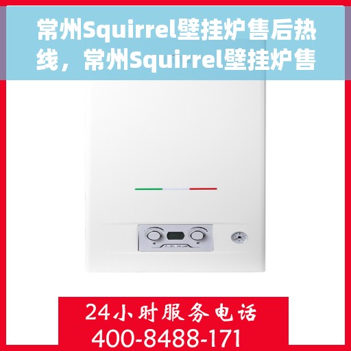 常州Squirrel壁挂炉售后热线，常州Squirrel壁挂炉售后服务热线，专业维修与咨询热线