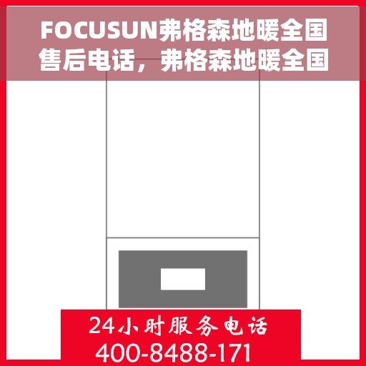 FOCUSUN弗格森地暖全国售后电话，弗格森地暖全国售后热线及专业服务一览