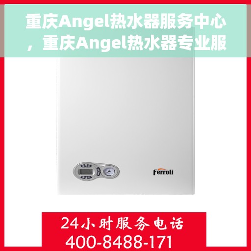 重庆Angel热水器服务中心，重庆Angel热水器专业服务中心，高效维修与保养之选