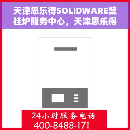 天津思乐得SOLIDWARE壁挂炉服务中心，天津思乐得SOLIDWARE壁挂炉专业服务中心