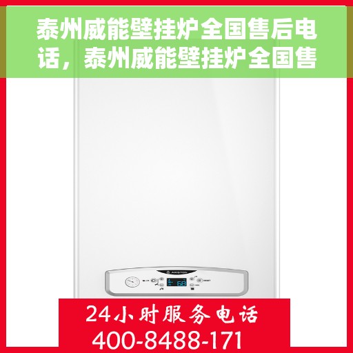 泰州威能壁挂炉全国售后电话，泰州威能壁挂炉全国售后服务热线及电话一览