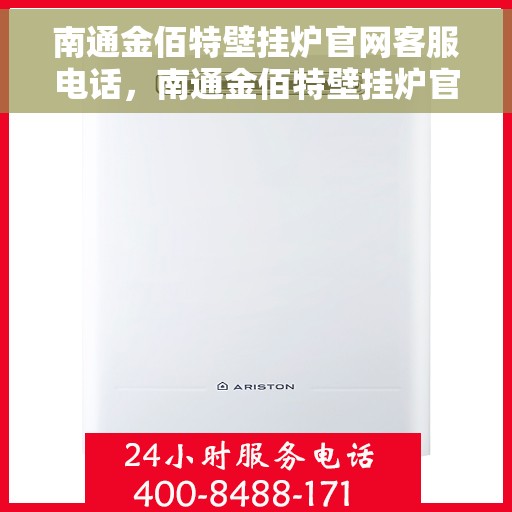 南通金佰特壁挂炉官网客服电话，南通金佰特壁挂炉官网客服热线及售后支持服务介绍