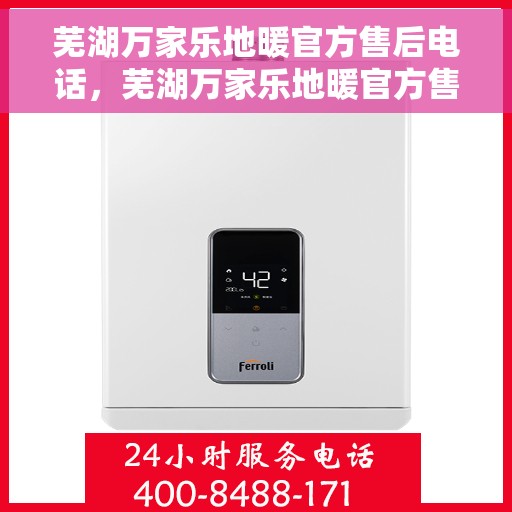 芜湖万家乐地暖官方售后电话，芜湖万家乐地暖官方售后热线电话公布