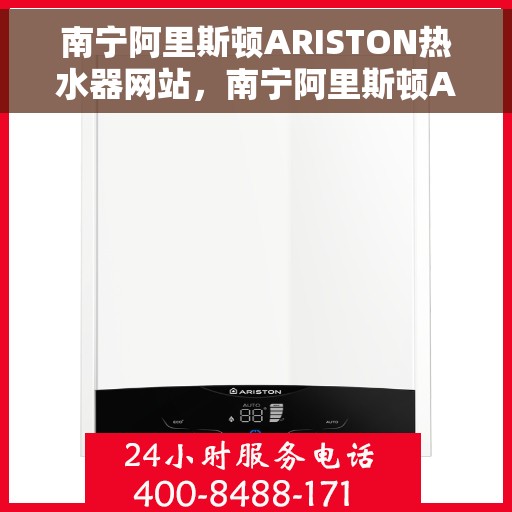 南宁阿里斯顿ARISTON热水器网站，南宁阿里斯顿ARISTON热水器官网