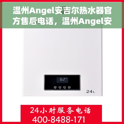 温州Angel安吉尔热水器官方售后电话，温州Angel安吉尔热水器售后服务中心联系电话