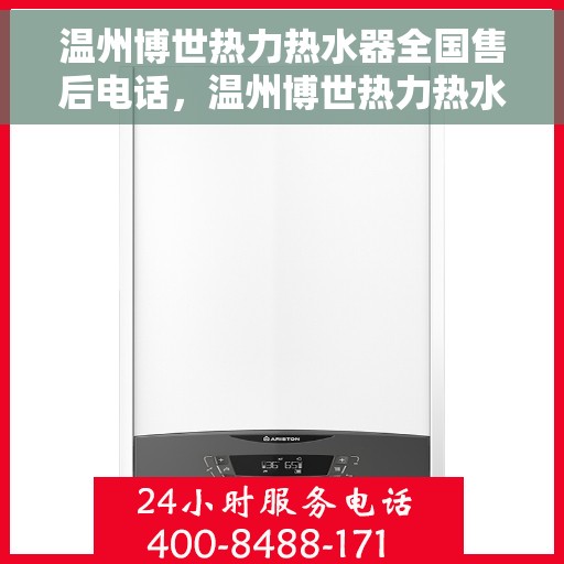 温州博世热力热水器全国售后电话，温州博世热力热水器售后服务热线及全国电话汇总
