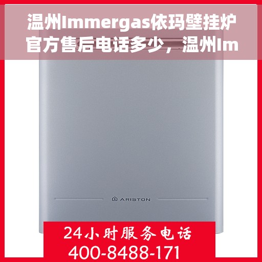 温州Immergas依玛壁挂炉官方售后电话多少，温州Immergas依玛壁挂炉售后电话及官方维修服务热线