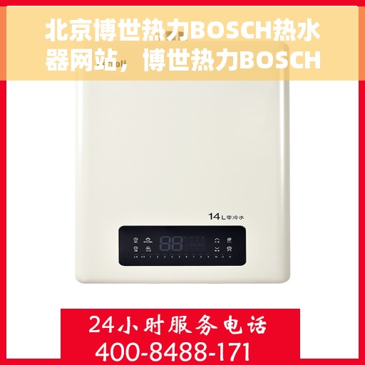北京博世热力BOSCH热水器网站，博世热力BOSCH热水器官网，专业品质，温暖千万家庭