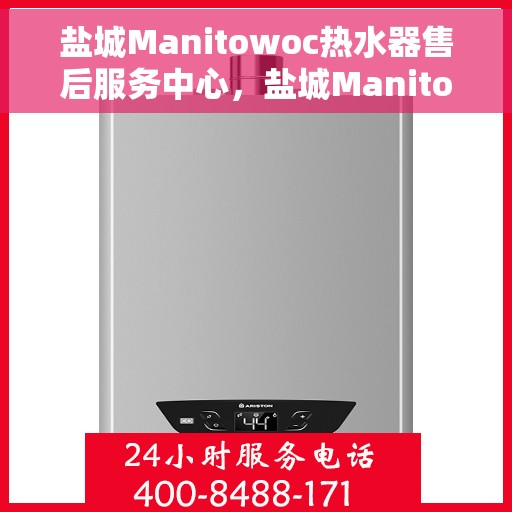 盐城Manitowoc热水器售后服务中心，盐城Manitowoc热水器售后服务中心，专业维修与优质服务并行