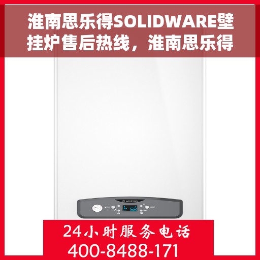 淮南思乐得SOLIDWARE壁挂炉售后热线，淮南思乐得SOLIDWARE壁挂炉售后服务热线及常见问题解答指南
