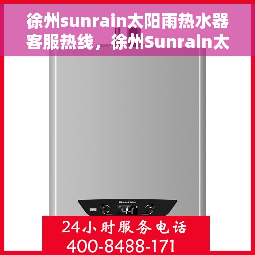 徐州sunrain太阳雨热水器客服热线，徐州Sunrain太阳雨热水器客服热线，专业售后，温暖您的生活