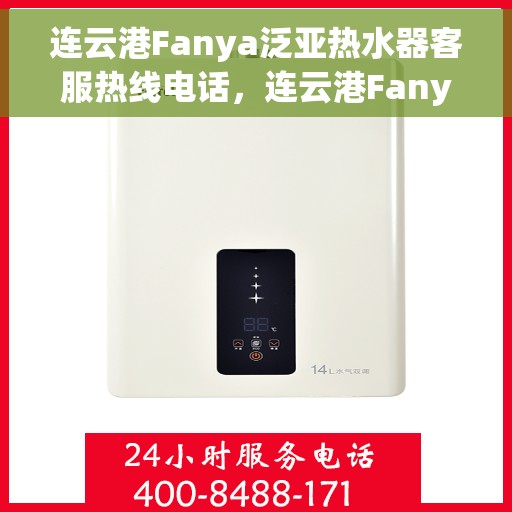 连云港Fanya泛亚热水器客服热线电话，连云港Fanya泛亚热水器客服热线详解